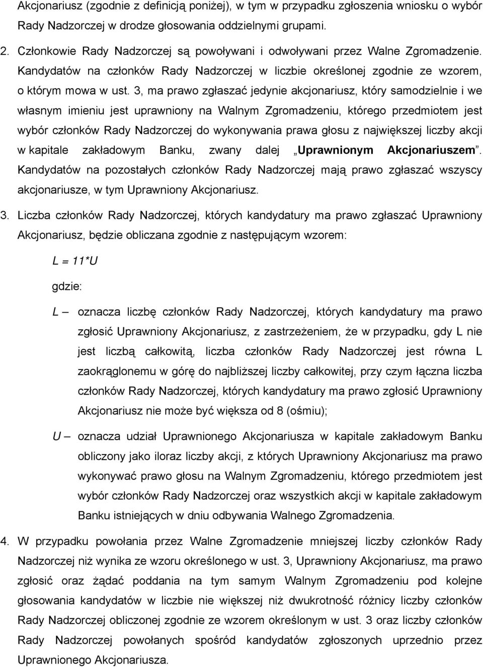 3, ma prawo zgłaszać jedynie akcjonariusz, który samodzielnie i we własnym imieniu jest uprawniony na Walnym Zgromadzeniu, którego przedmiotem jest wybór członków Rady Nadzorczej do wykonywania prawa