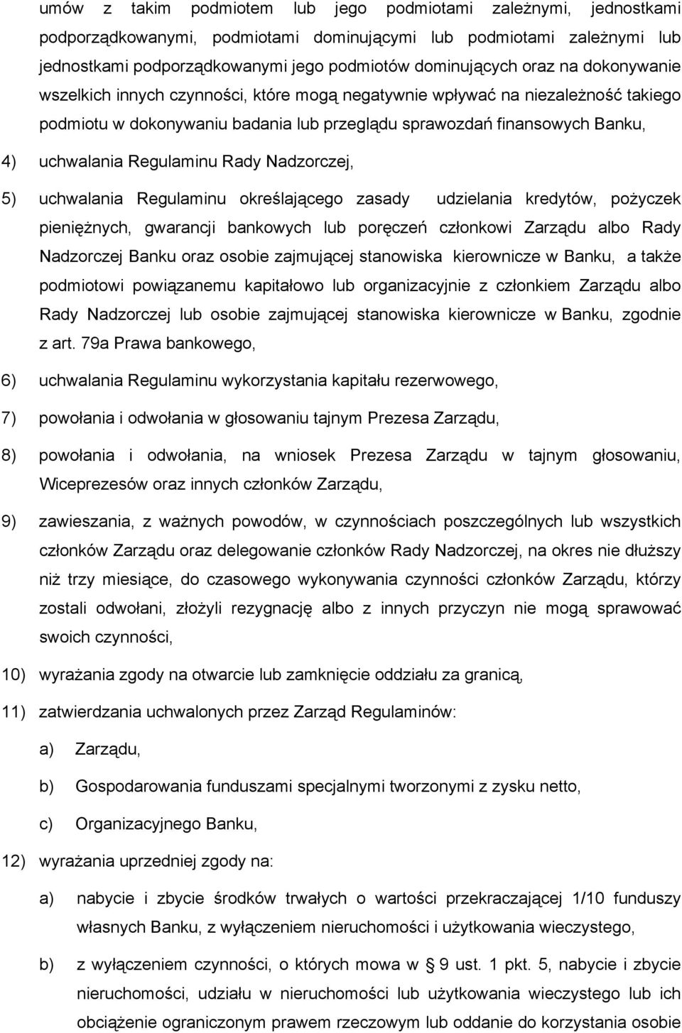 Regulaminu Rady Nadzorczej, 5) uchwalania Regulaminu określającego zasady udzielania kredytów, pożyczek pieniężnych, gwarancji bankowych lub poręczeń członkowi Zarządu albo Rady Nadzorczej Banku oraz