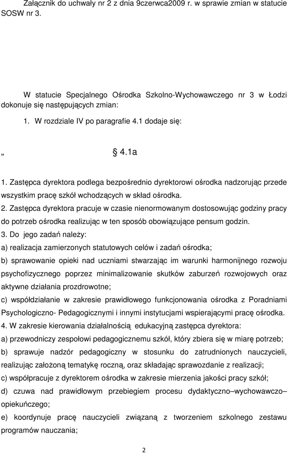 Zastępca dyrektora pracuje w czasie nienormowanym dostosowując godziny pracy do potrzeb ośrodka realizując w ten sposób obowiązujące pensum godzin. 3.