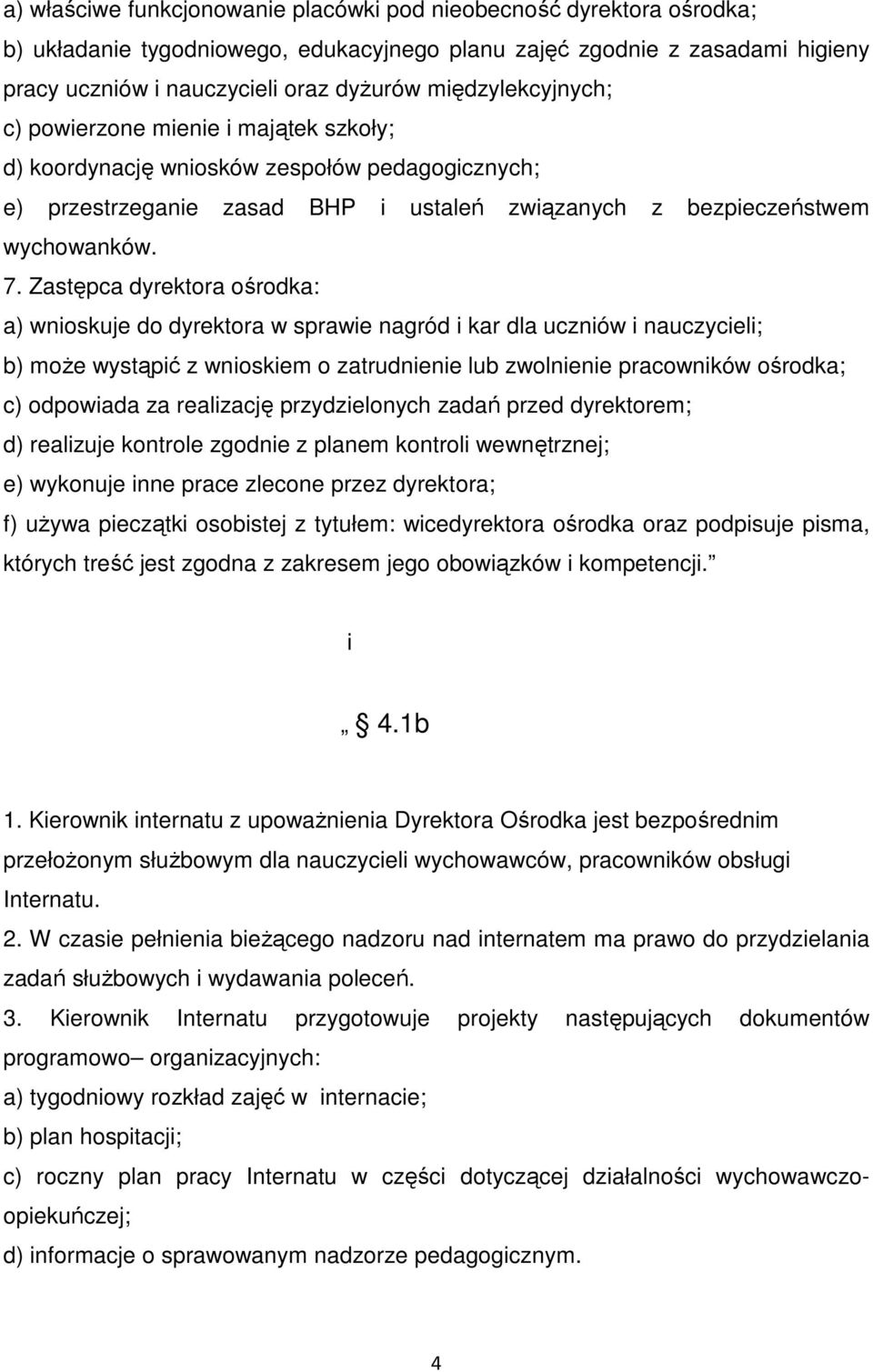 Zastępca dyrektora ośrodka: a) wnioskuje do dyrektora w sprawie nagród i kar dla uczniów i nauczycieli; b) moŝe wystąpić z wnioskiem o zatrudnienie lub zwolnienie pracowników ośrodka; c) odpowiada za