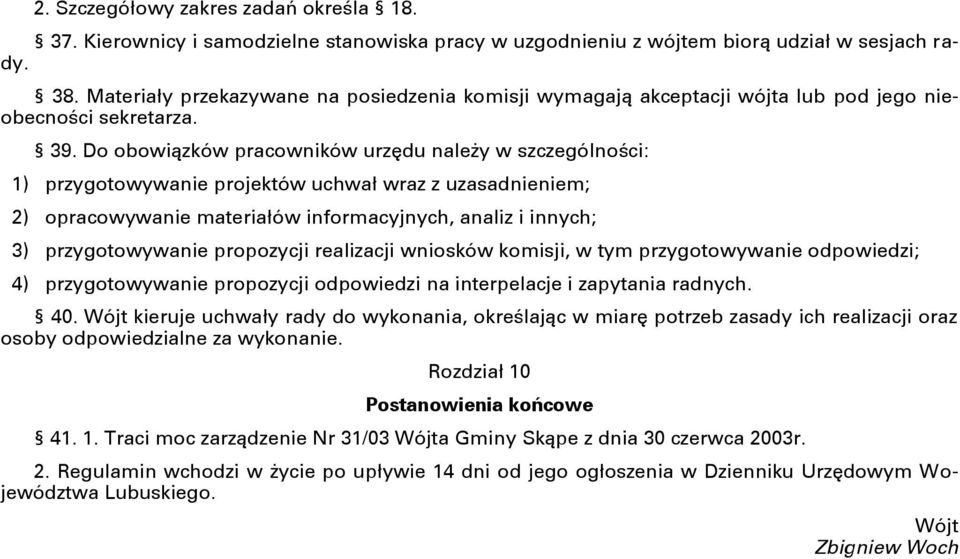 Do obowiązków pracowników urzędu należy w szczególności: 1) przygotowywanie projektów uchwał wraz z uzasadnieniem; 2) opracowywanie materiałów informacyjnych, analiz i innych; 3) przygotowywanie