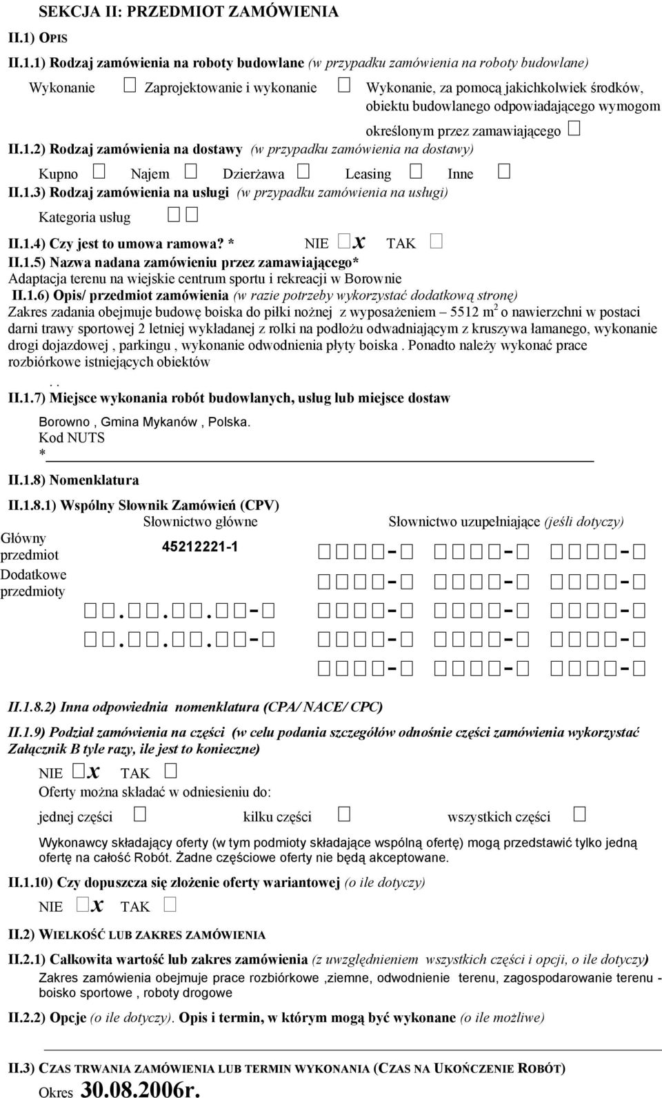 1) Rodzaj zamówienia na roboty budowlane (w przypadku zamówienia na roboty budowlane) Wykonanie Zaprojektowanie i wykonanie Wykonanie, za pomocą jakichkolwiek środków, obiektu budowlanego