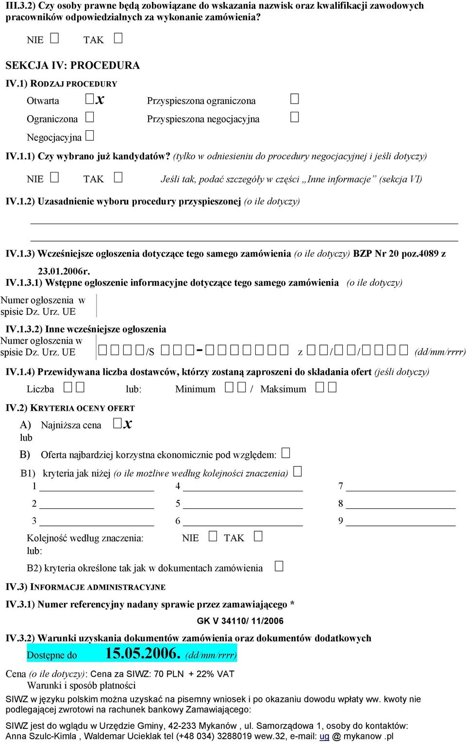 (tylko w odniesieniu do procedury negocjacyjnej i jeśli dotyczy) NIE TAK Jeśli tak, podać szczegóły w części Inne informacje (sekcja VI) IV.1.