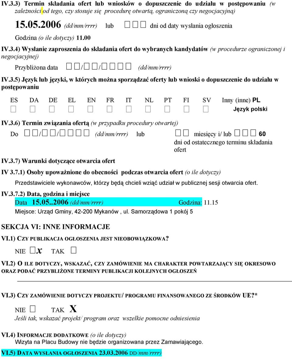 4) Wysłanie zaproszenia do składania ofert do wybranych kandydatów (w procedurze ograniczonej i negocjacyjnej) Przybliżona data // (dd/mm/rrrr) IV.3.