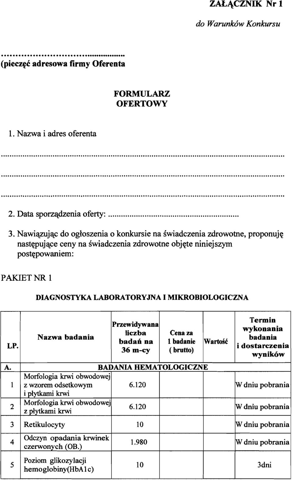 MIKROBIOLOGICZNA LP. A. 1 2 N azwa badania Przewidywana liczba badan na 36 m-cy Cenaza 1 badanie ( brutto) BADANIA HEMATOLOGICZNE Morfologia krwi obwodowej z wzorem odsetkowym 6.