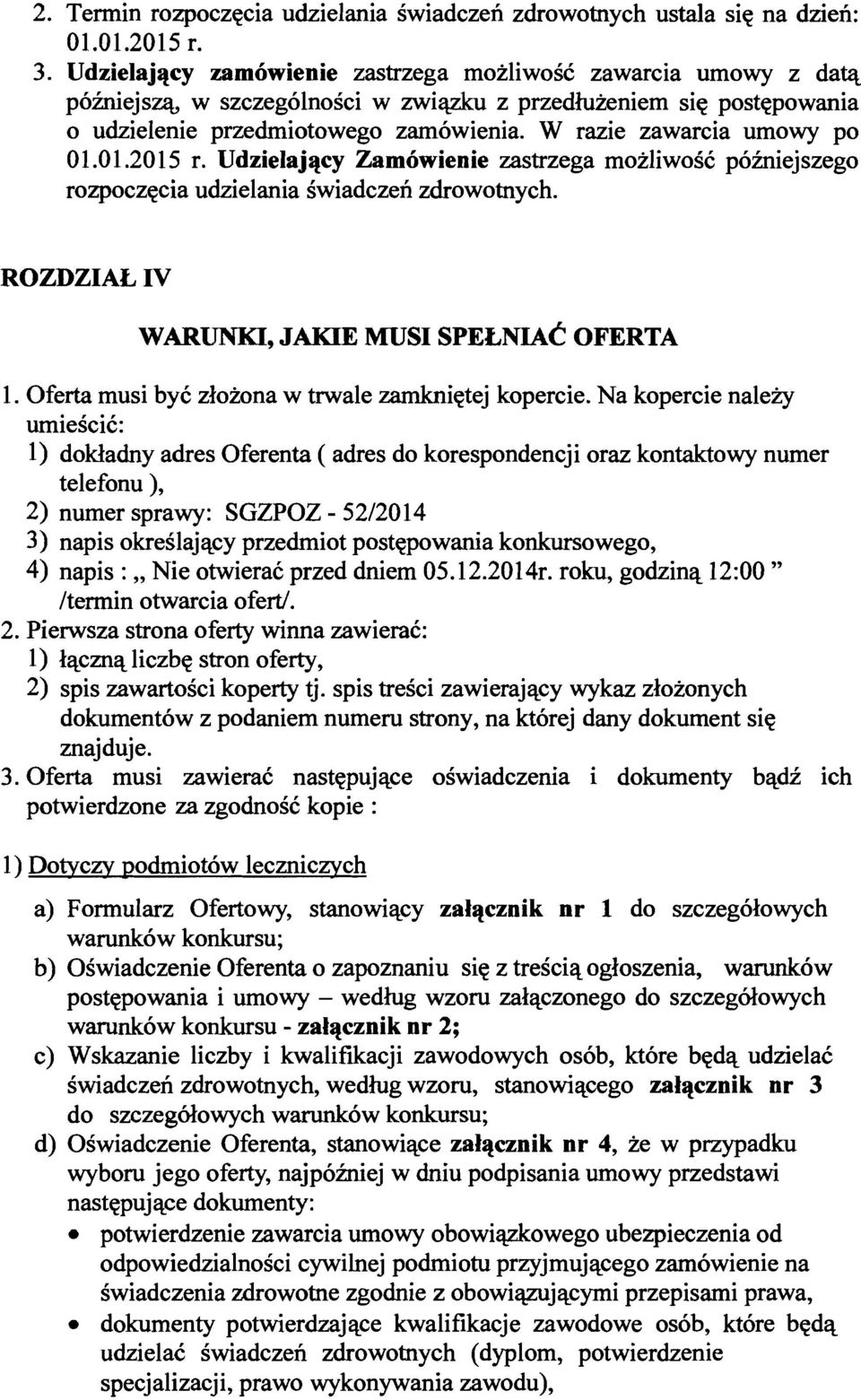 W razie zawarcia umowy po 01.01.2015 r. Udzielajacy Zamowienie zastrzega mozliwosc pozniejszego rozpoczecia udzielania swiadczen zdrowotnych. ROZDZIALIV WARUNKI, JAKIE MUSI SPELNIAC OFERTA 1.