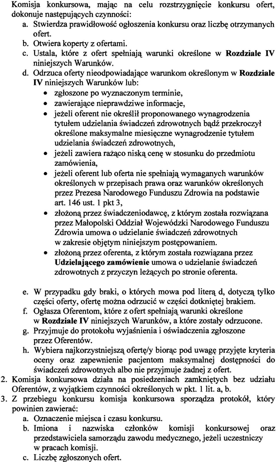 Odrzuca oferty nieodpowiadajace warunkom okreslonym w Rozdziale IV niniejszych Warunk6w lub: zgloszone po wyznaczonym terminie, zawierajace nieprawdziwe informacje, jezeli oferent nie okreslil