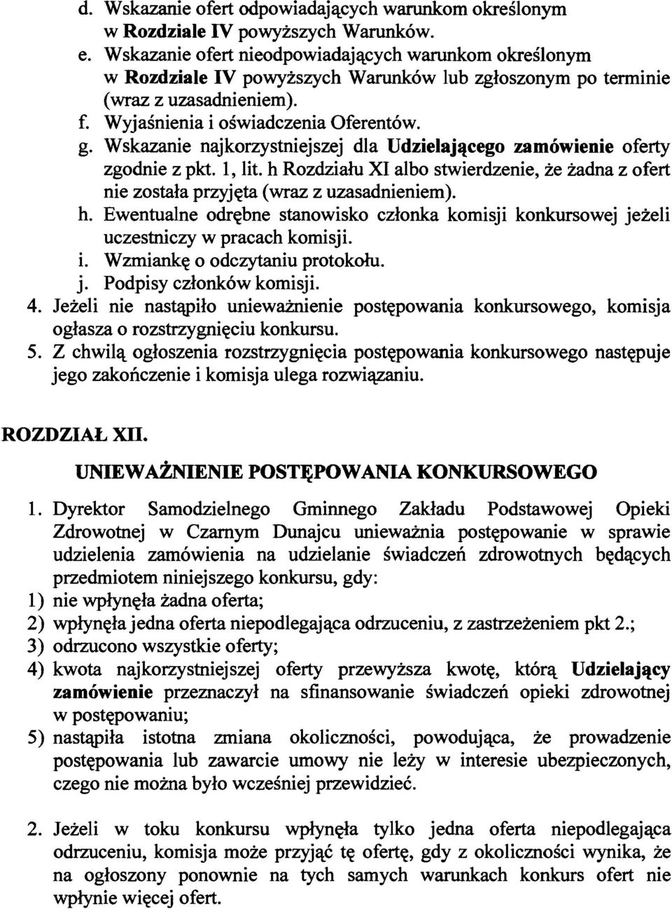 Wskazanie najkorzystniejszej dla Udzielajacego zamowienie oferty zgodnie z pkt. 1, lit. h Rozdziahi XI albo stwierdzenie, ze zadna z ofert nie zostala przyjeta (wraz z uzasadnieniem). h. Ewentualne odrebne stanowisko czlonka komisji konkursowej jezeli uczestniczy w pracach komisji.