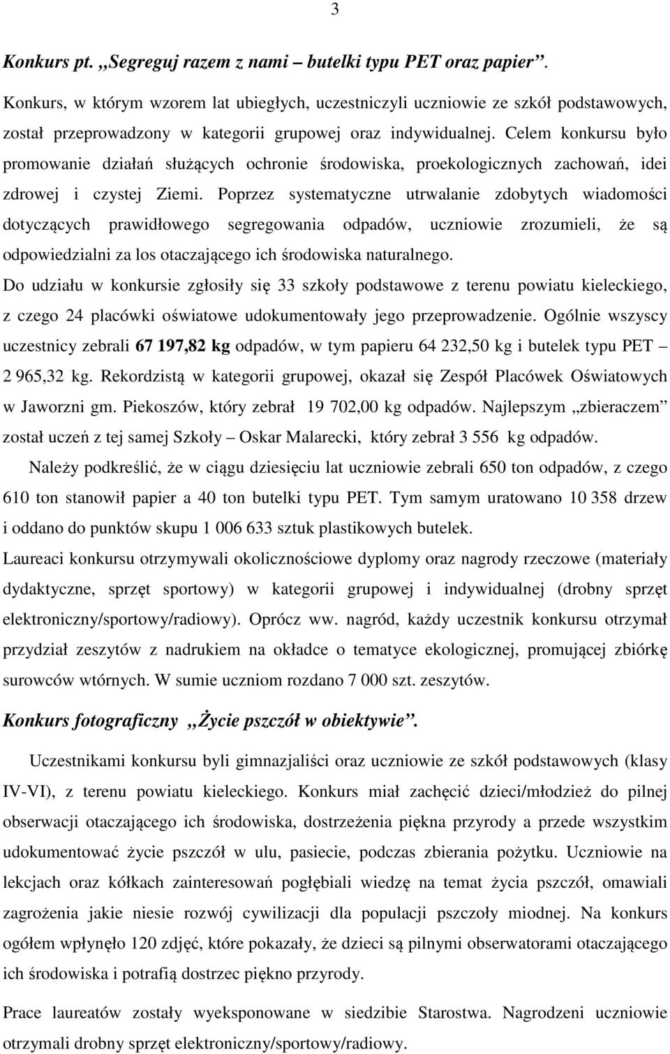 Celem konkursu było promowanie działań służących ochronie środowiska, proekologicznych zachowań, idei zdrowej i czystej Ziemi.