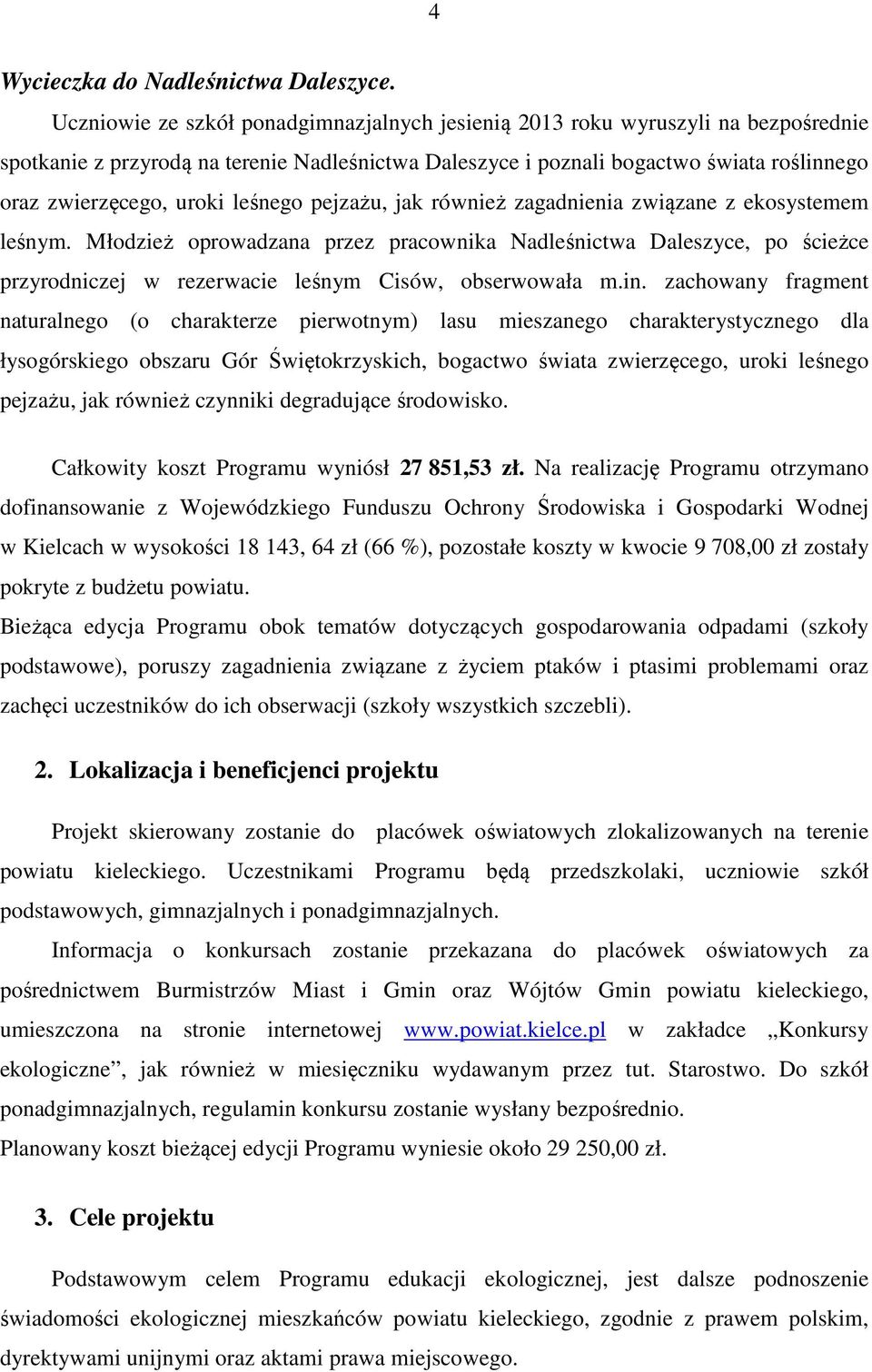 leśnego pejzażu, jak również zagadnienia związane z ekosystemem leśnym. Młodzież oprowadzana przez pracownika Nadleśnictwa Daleszyce, po ścieżce przyrodniczej w rezerwacie leśnym Cisów, obserwowała m.