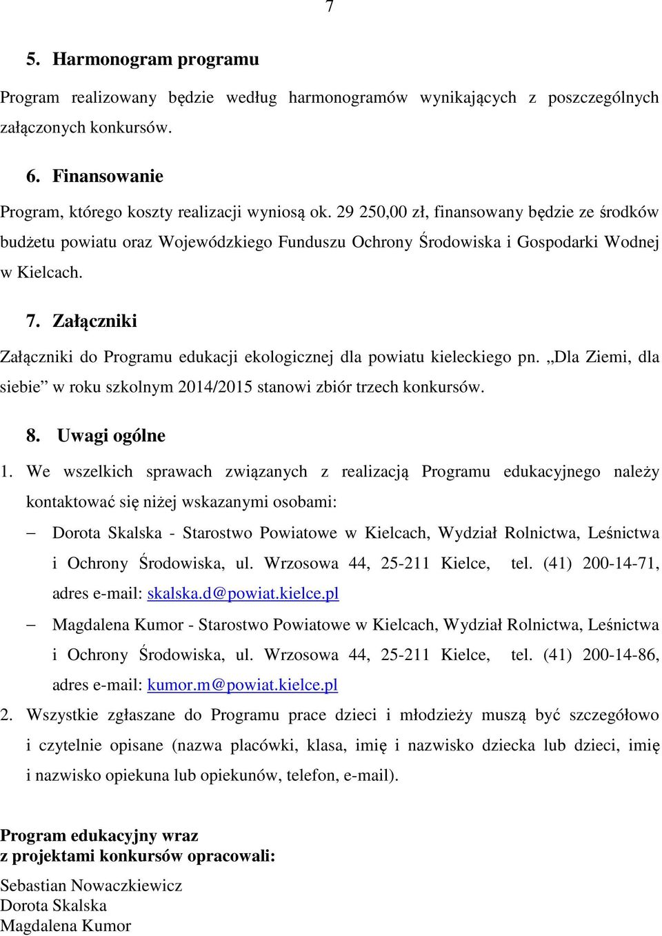 Załączniki Załączniki do Programu edukacji ekologicznej dla powiatu kieleckiego pn. Dla Ziemi, dla siebie w roku szkolnym 2014/2015 stanowi zbiór trzech konkursów. 8. Uwagi ogólne 1.