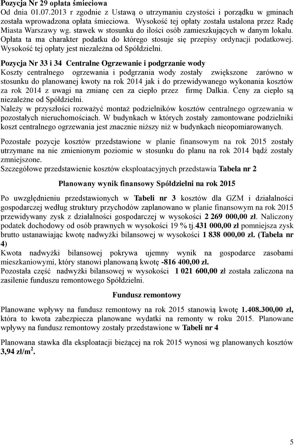 Opłata ta ma charakter podatku do którego stosuje się przepisy ordynacji podatkowej. Wysokość tej opłaty jest niezależna od Spółdzielni.