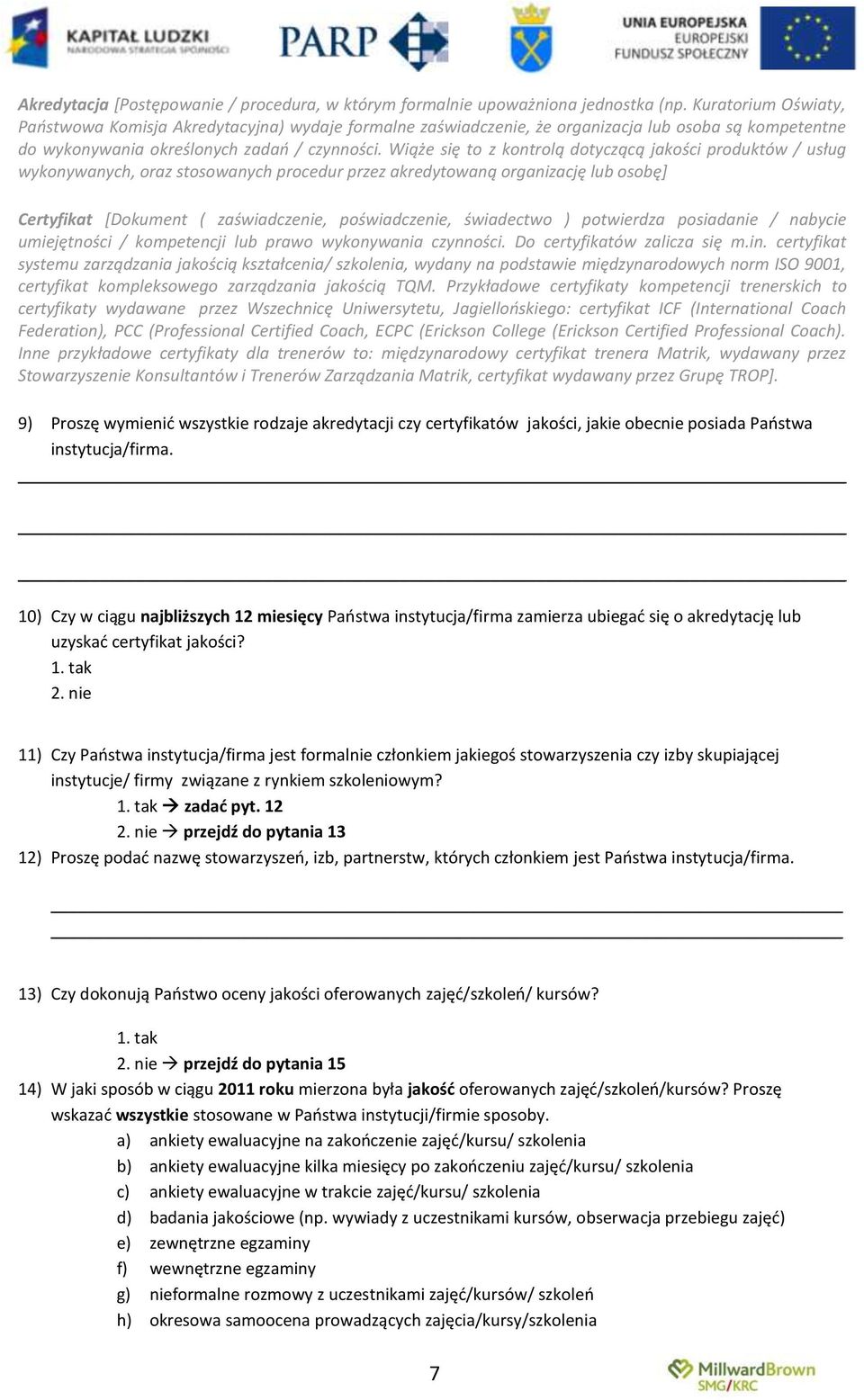 Wiąże się to z kontrolą dotyczącą jakości produktów / usług wykonywanych, oraz stosowanych procedur przez akredytowaną organizację lub osobę+ Certyfikat *Dokument ( zaświadczenie, poświadczenie,