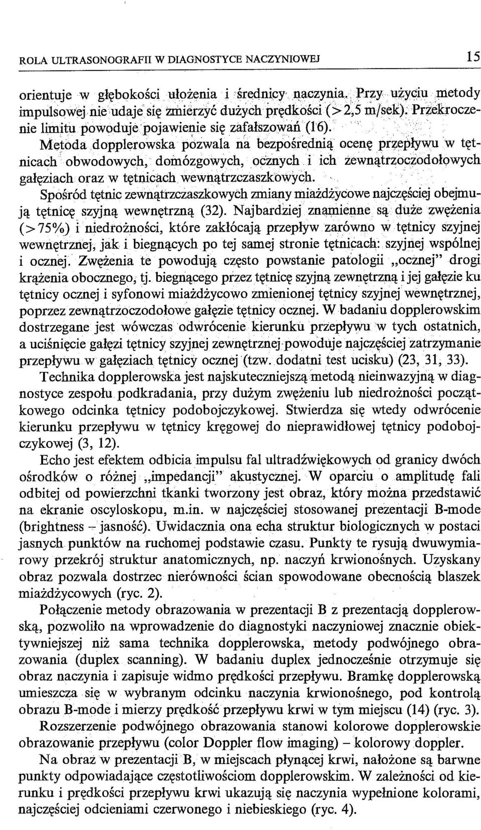 . Metodadopplerowska p~l:iwala na bezpośrednią ocenę pq;epływuw tętnicach obwodowych, doinózgowych, oc znych i ich żewnątrzoczodołqwych gałęziach oraz w tętnicach wewnątrzczasżkbwych.