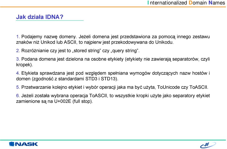 Rozróżnianie czy jest to stored string czy query string. 3. Podana domena jest dzielona na osobne etykiety (etykiety nie zawierają separatorów, czyli kropek). 4.