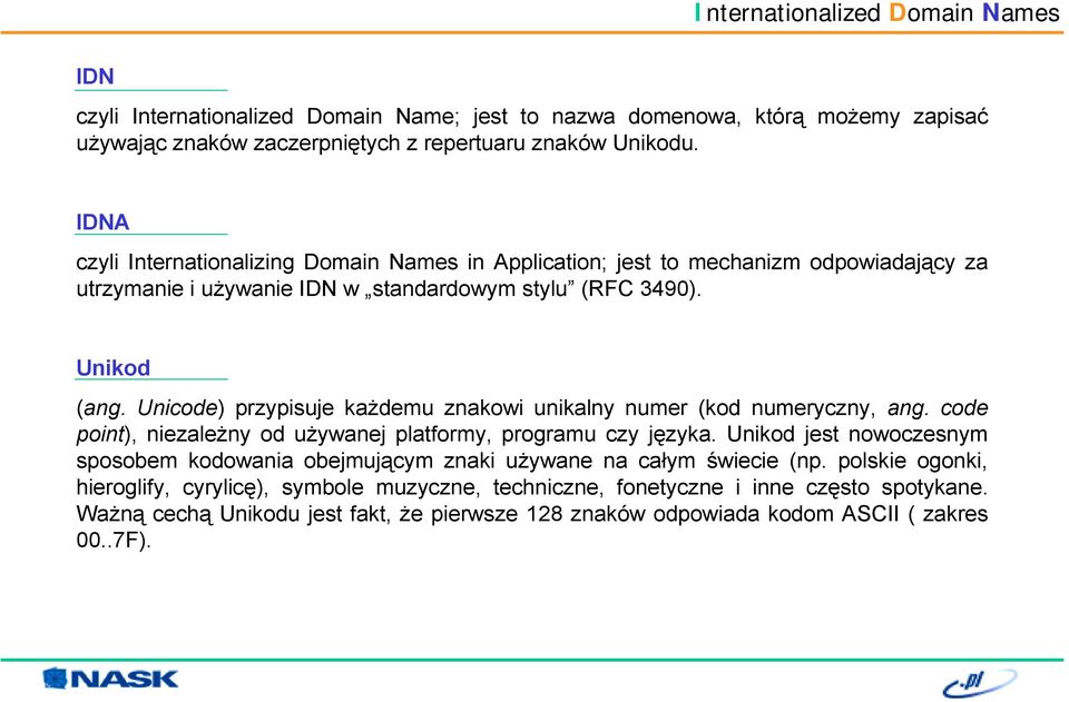 Unicode) przypisuje każdemu znakowi unikalny numer (kod numeryczny, ang. code point), niezależny od używanej platformy, programu czy języka.