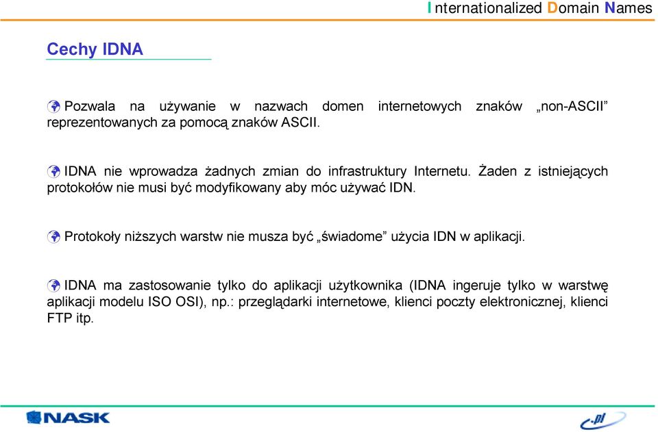 Żaden z istniejących protokołów nie musi być modyfikowany aby móc używać IDN.