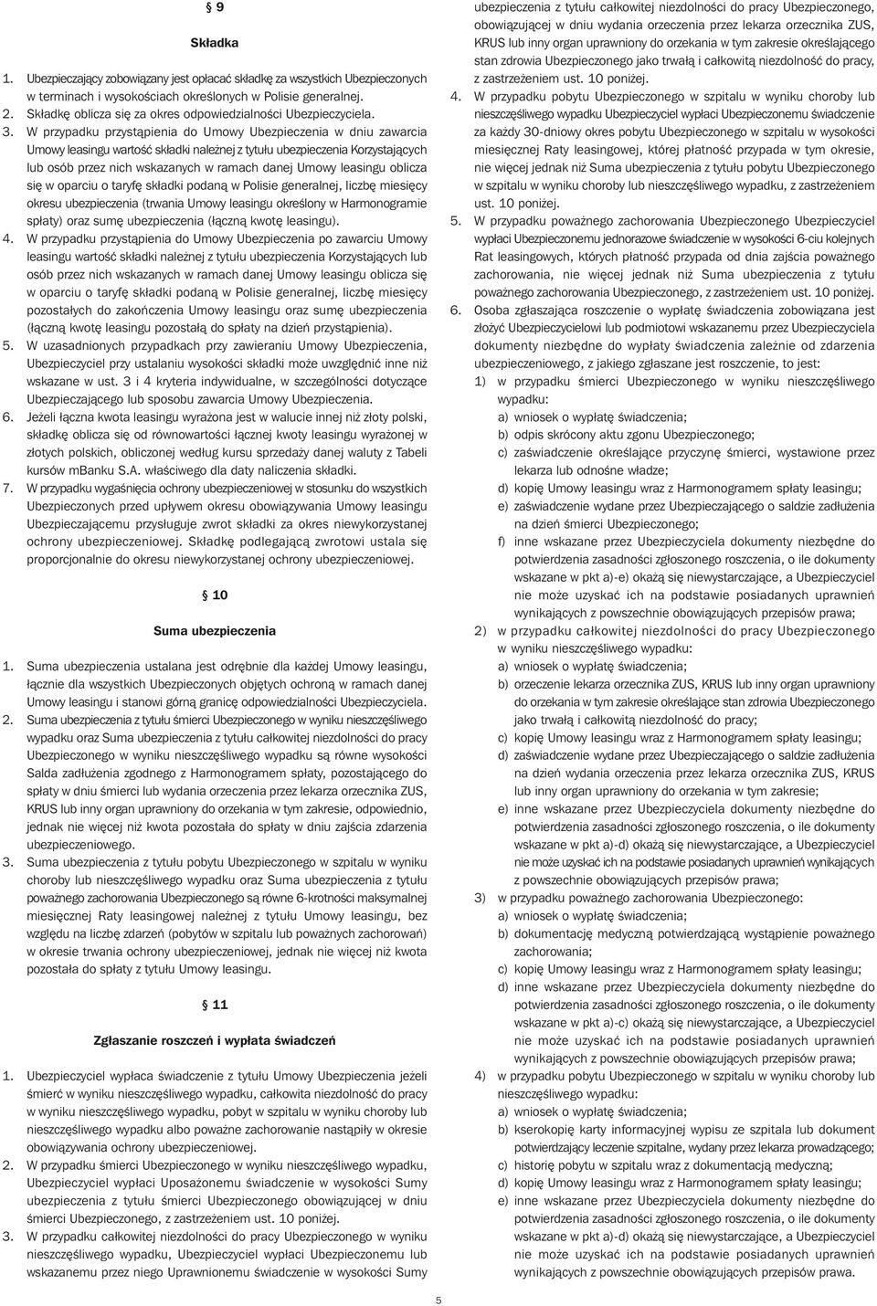 W przypadku przystàpienia do Umowy Ubezpieczenia w dniu zawarcia Umowy leasingu wartoêç składki nale nej z tytułu ubezpieczenia Korzystajàcych lub osób przez nich wskazanych w ramach danej Umowy