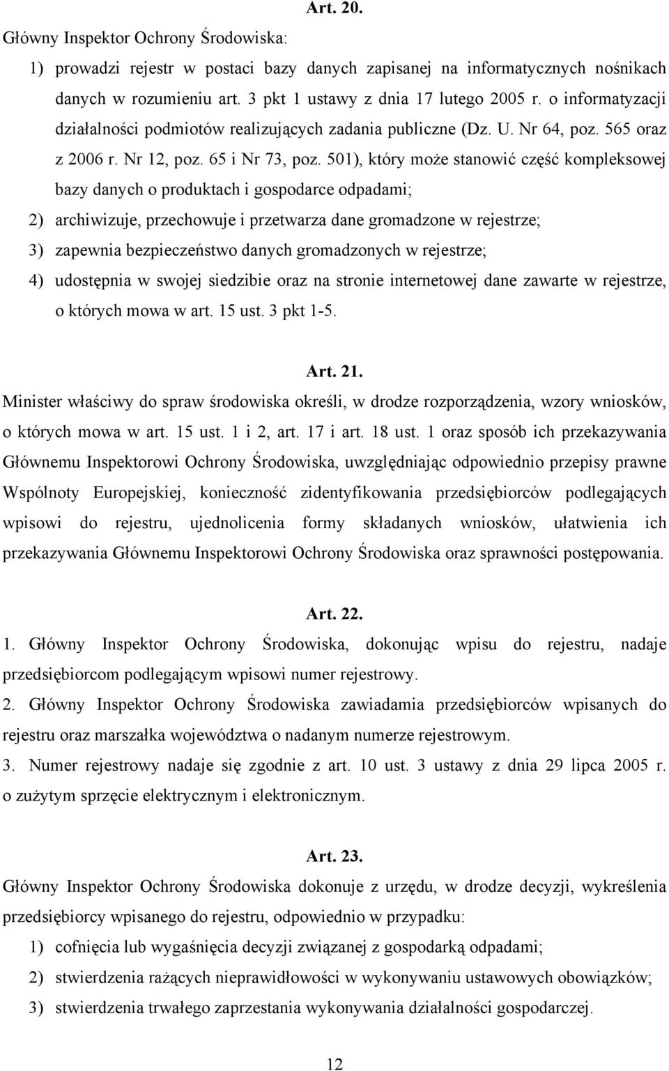 501), który może stanowić część kompleksowej bazy danych o produktach i gospodarce odpadami; 2) archiwizuje, przechowuje i przetwarza dane gromadzone w rejestrze; 3) zapewnia bezpieczeństwo danych