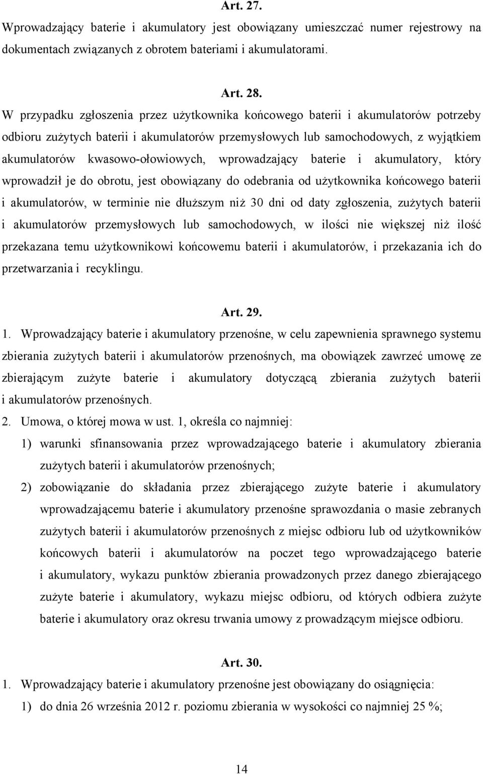 kwasowo-ołowiowych, wprowadzający baterie i akumulatory, który wprowadził je do obrotu, jest obowiązany do odebrania od użytkownika końcowego baterii i akumulatorów, w terminie nie dłuższym niż 30