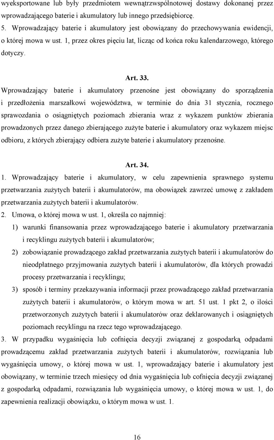 Wprowadzający baterie i akumulatory przenośne jest obowiązany do sporządzenia i przedłożenia marszałkowi województwa, w terminie do dnia 31 stycznia, rocznego sprawozdania o osiągniętych poziomach