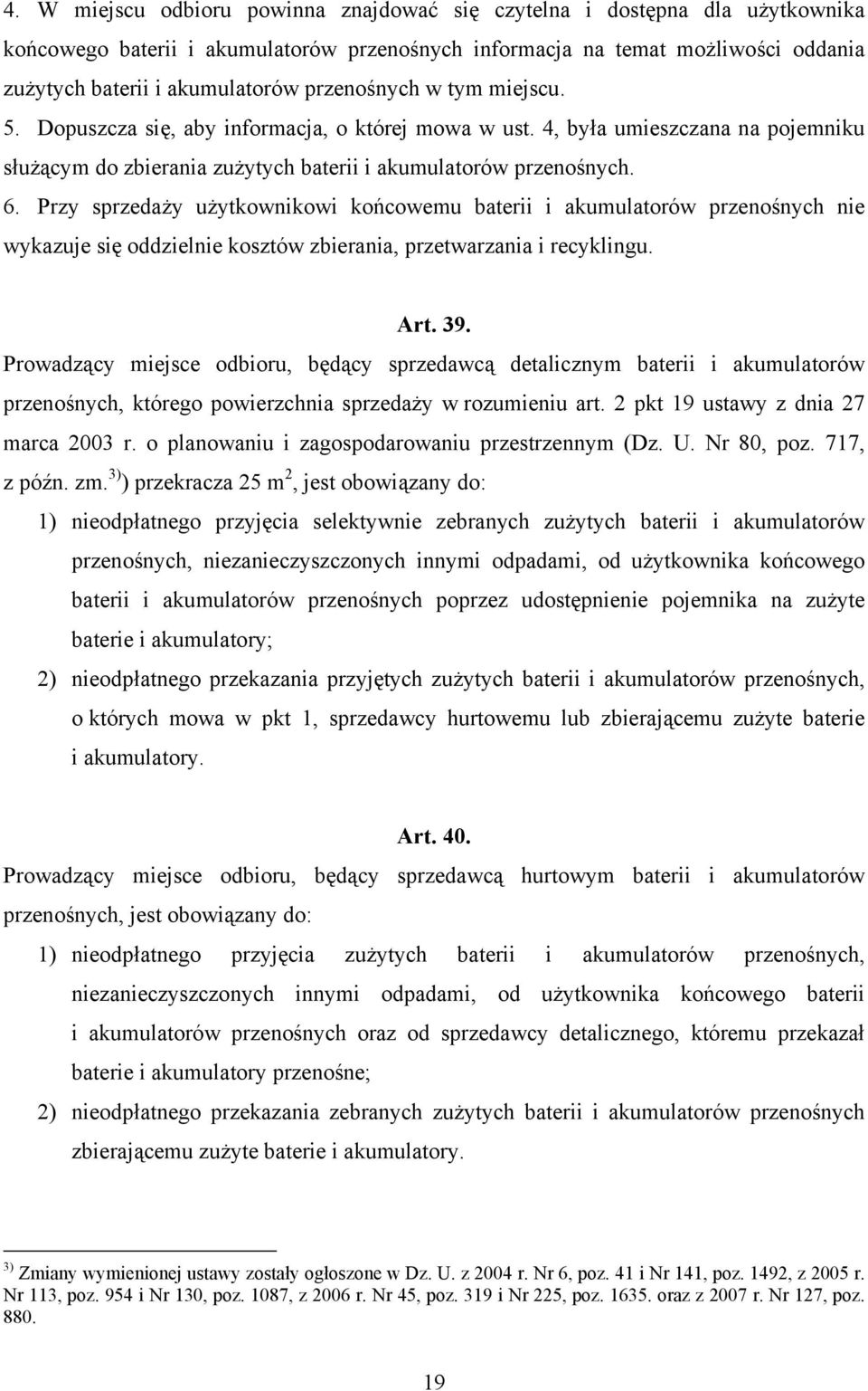 Przy sprzedaży użytkownikowi końcowemu baterii i akumulatorów przenośnych nie wykazuje się oddzielnie kosztów zbierania, przetwarzania i recyklingu. Art. 39.