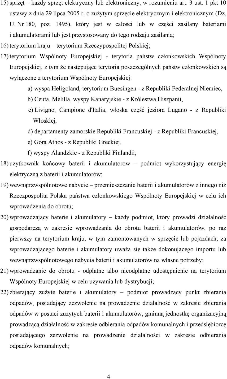 Wspólnoty Europejskiej - terytoria państw członkowskich Wspólnoty Europejskiej, z tym że następujące terytoria poszczególnych państw członkowskich są wyłączone z terytorium Wspólnoty Europejskiej: a)