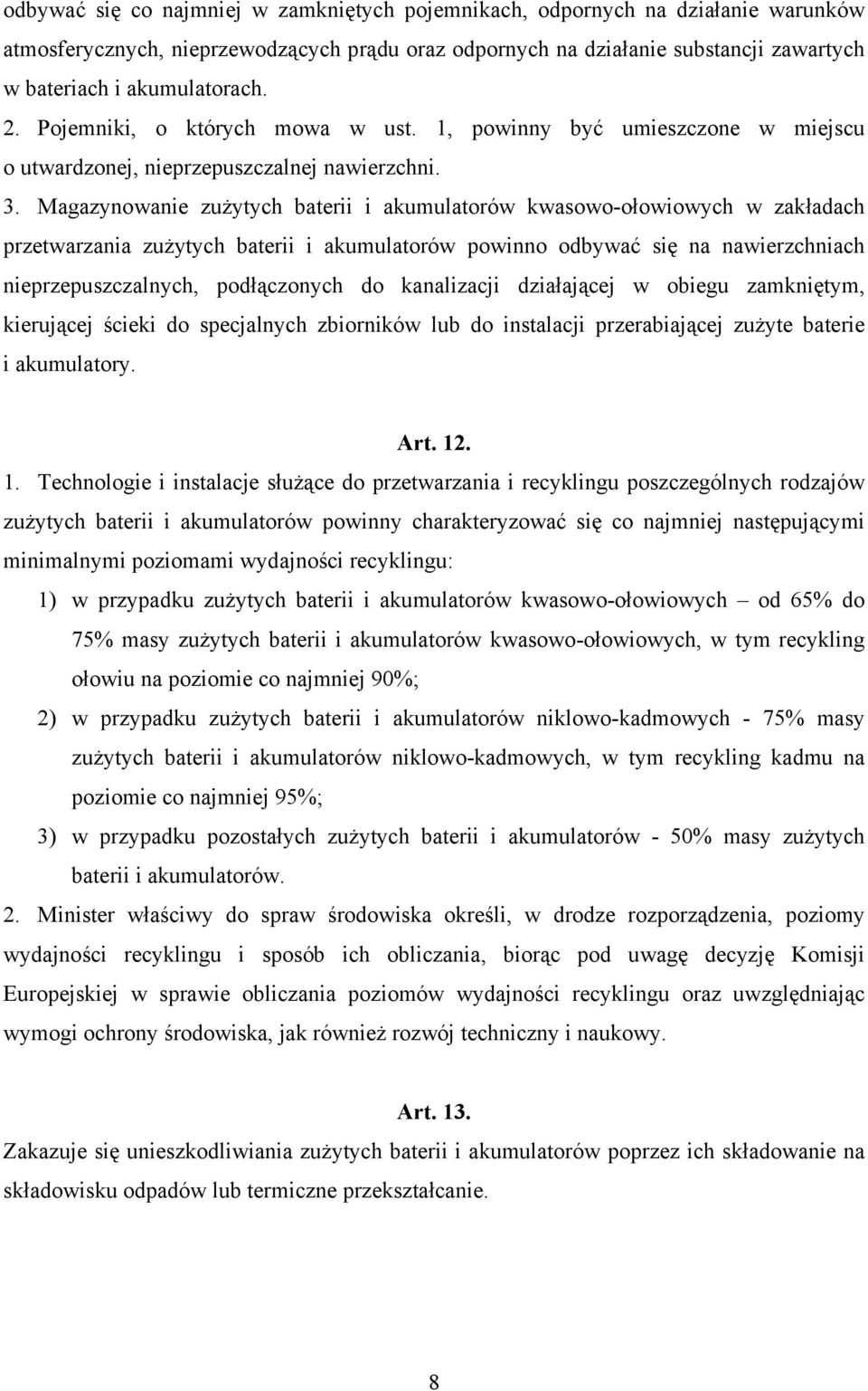 Magazynowanie zużytych baterii i akumulatorów kwasowo-ołowiowych w zakładach przetwarzania zużytych baterii i akumulatorów powinno odbywać się na nawierzchniach nieprzepuszczalnych, podłączonych do