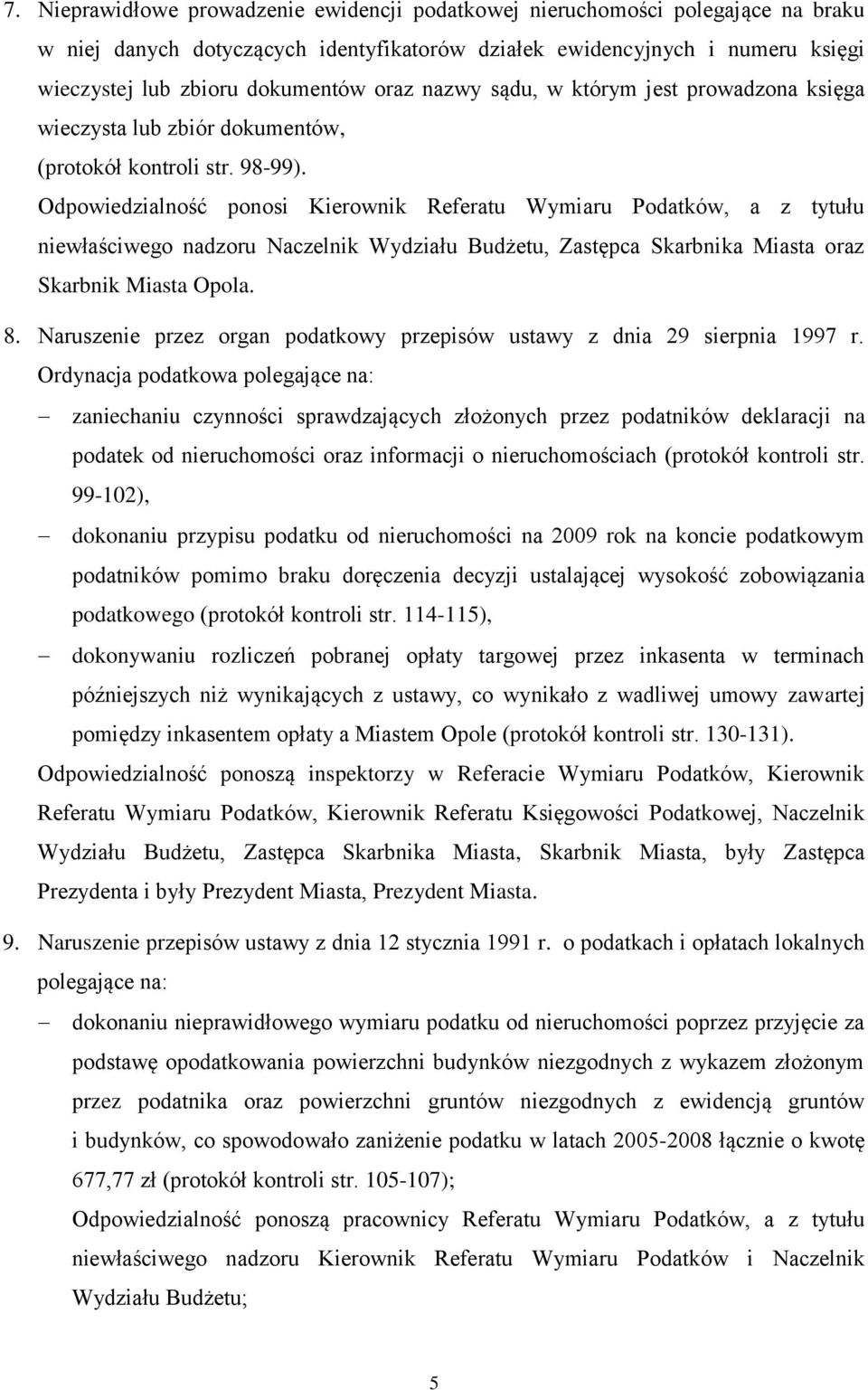 Odpowiedzialność ponosi Kierownik Referatu Wymiaru Podatków, a z tytułu niewłaściwego nadzoru Naczelnik Wydziału Budżetu, Zastępca Skarbnika Miasta oraz Skarbnik Miasta Opola. 8.