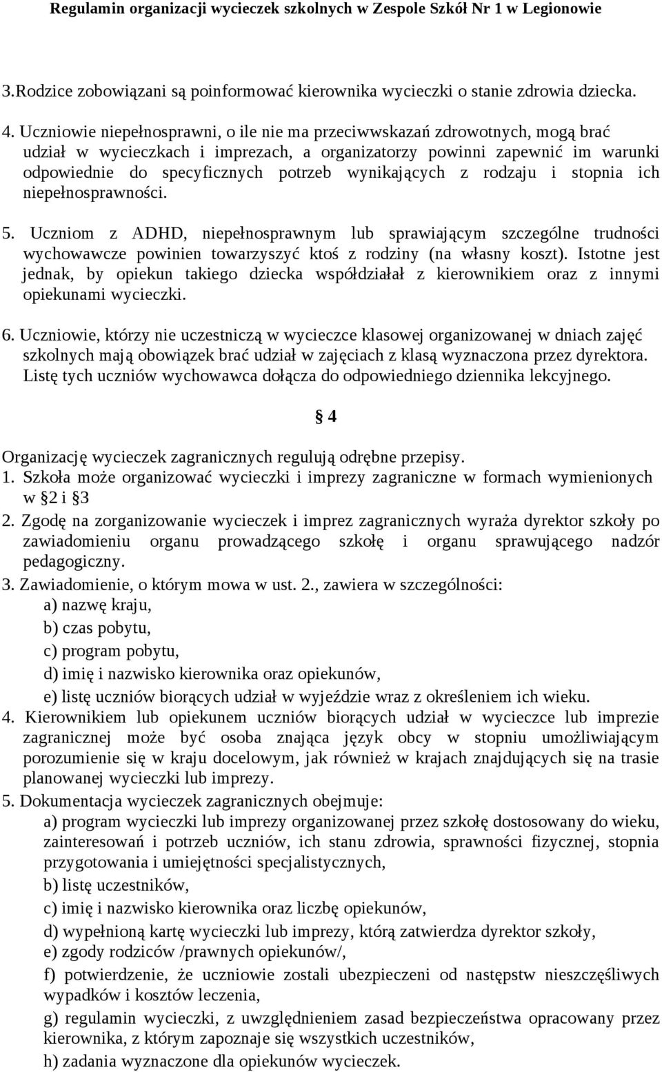 wynikających z rodzaju i stopnia ich niepełnosprawności. 5. Uczniom z ADHD, niepełnosprawnym lub sprawiającym szczególne trudności wychowawcze powinien towarzyszyć ktoś z rodziny (na własny koszt).