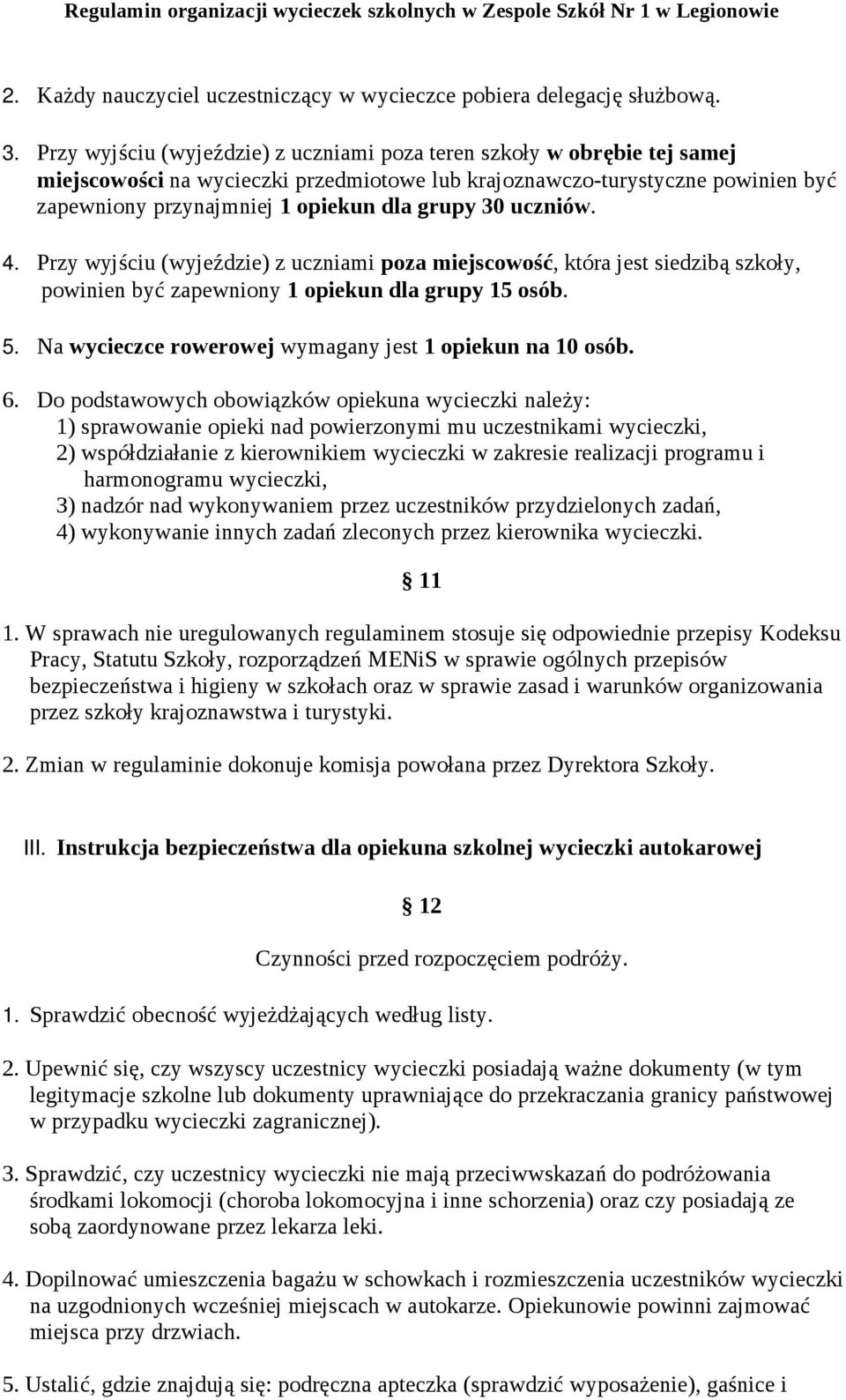 30 uczniów. 4. Przy wyjściu (wyjeździe) z uczniami poza miejscowość, która jest siedzibą szkoły, powinien być zapewniony 1 opiekun dla grupy 15 osób. 5.