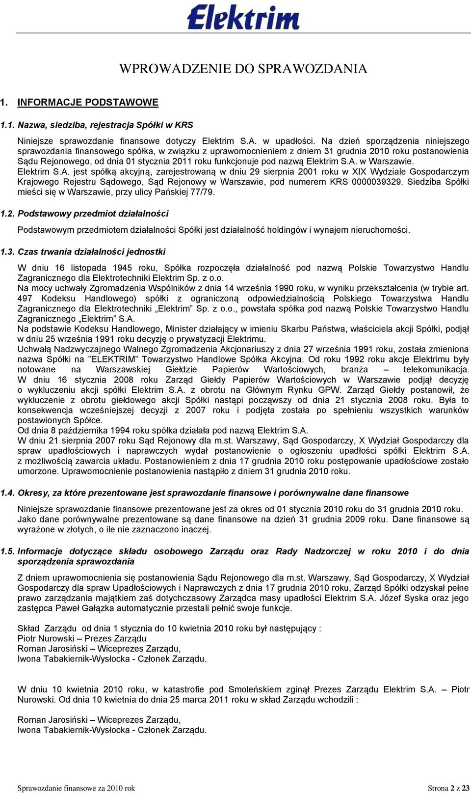 pod nazwą Elektrim S.A. w Warszawie. Elektrim S.A. jest spółką akcyjną, zarejestrowaną w dniu 29 sierpnia 2001 roku w XIX Wydziale Gospodarczym Krajowego Rejestru Sądowego, Sąd Rejonowy w Warszawie, pod numerem KRS 0000039329.
