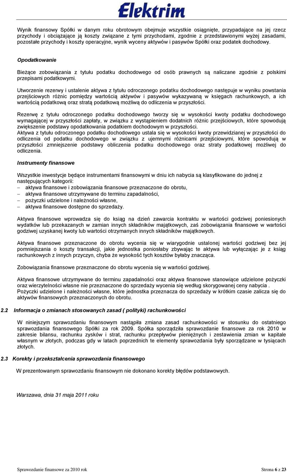 Opodatkowanie Bieżące zobowiązania z tytułu podatku dochodowego od osób prawnych są naliczane zgodnie z polskimi przepisami podatkowymi.