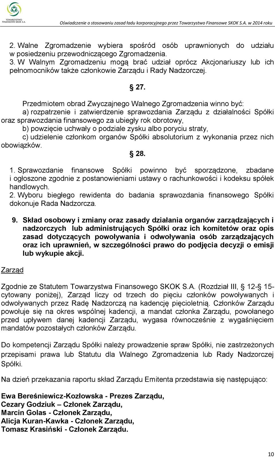 Przedmiotem obrad Zwyczajnego Walnego Zgromadzenia winno być: a) rozpatrzenie i zatwierdzenie sprawozdania Zarządu z działalności Spółki oraz sprawozdania finansowego za ubiegły rok obrotowy, b)