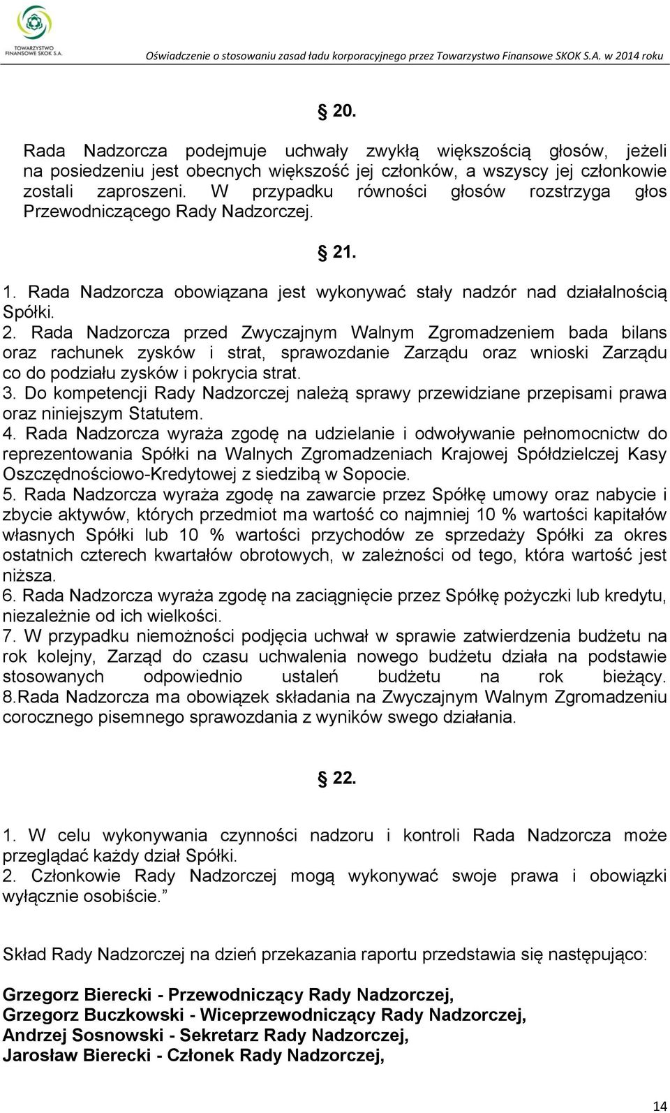 . 1. Rada Nadzorcza obowiązana jest wykonywać stały nadzór nad działalnością Spółki. 2.