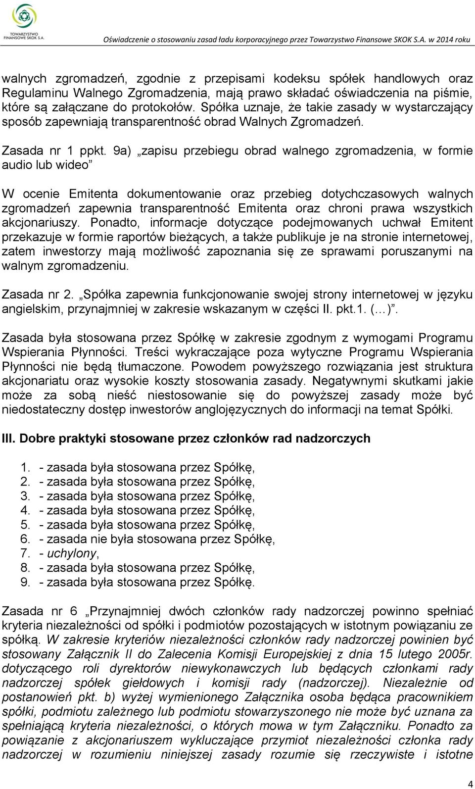 9a) zapisu przebiegu obrad walnego zgromadzenia, w formie audio lub wideo W ocenie Emitenta dokumentowanie oraz przebieg dotychczasowych walnych zgromadzeń zapewnia transparentność Emitenta oraz