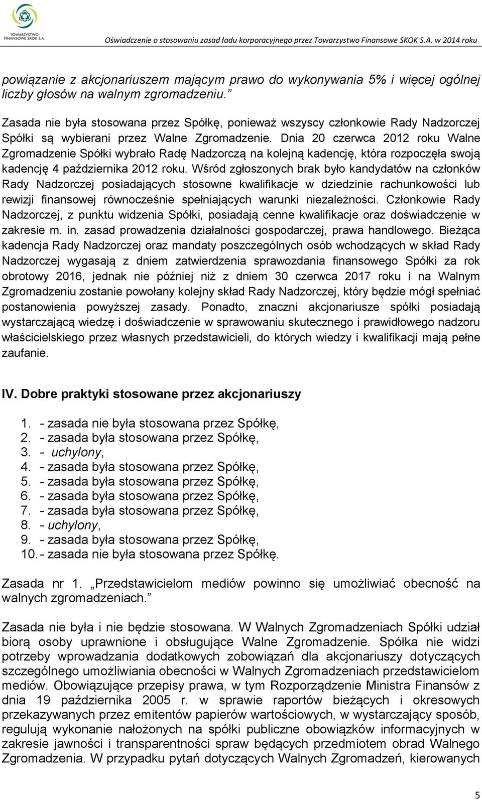 Dnia 20 czerwca 2012 roku Walne Zgromadzenie Spółki wybrało Radę Nadzorczą na kolejną kadencję, która rozpoczęła swoją kadencję 4 października 2012 roku.