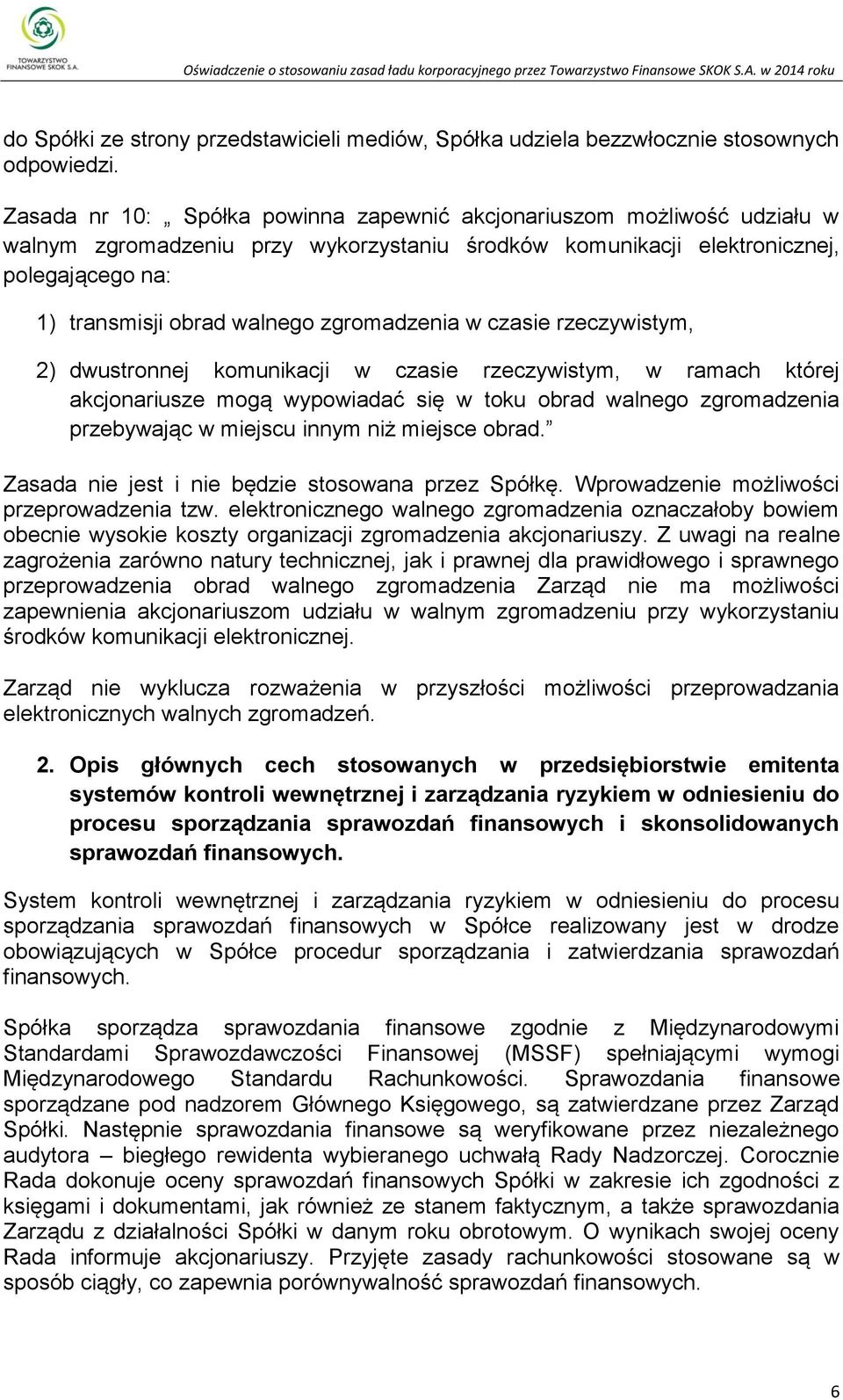 zgromadzenia w czasie rzeczywistym, 2) dwustronnej komunikacji w czasie rzeczywistym, w ramach której akcjonariusze mogą wypowiadać się w toku obrad walnego zgromadzenia przebywając w miejscu innym