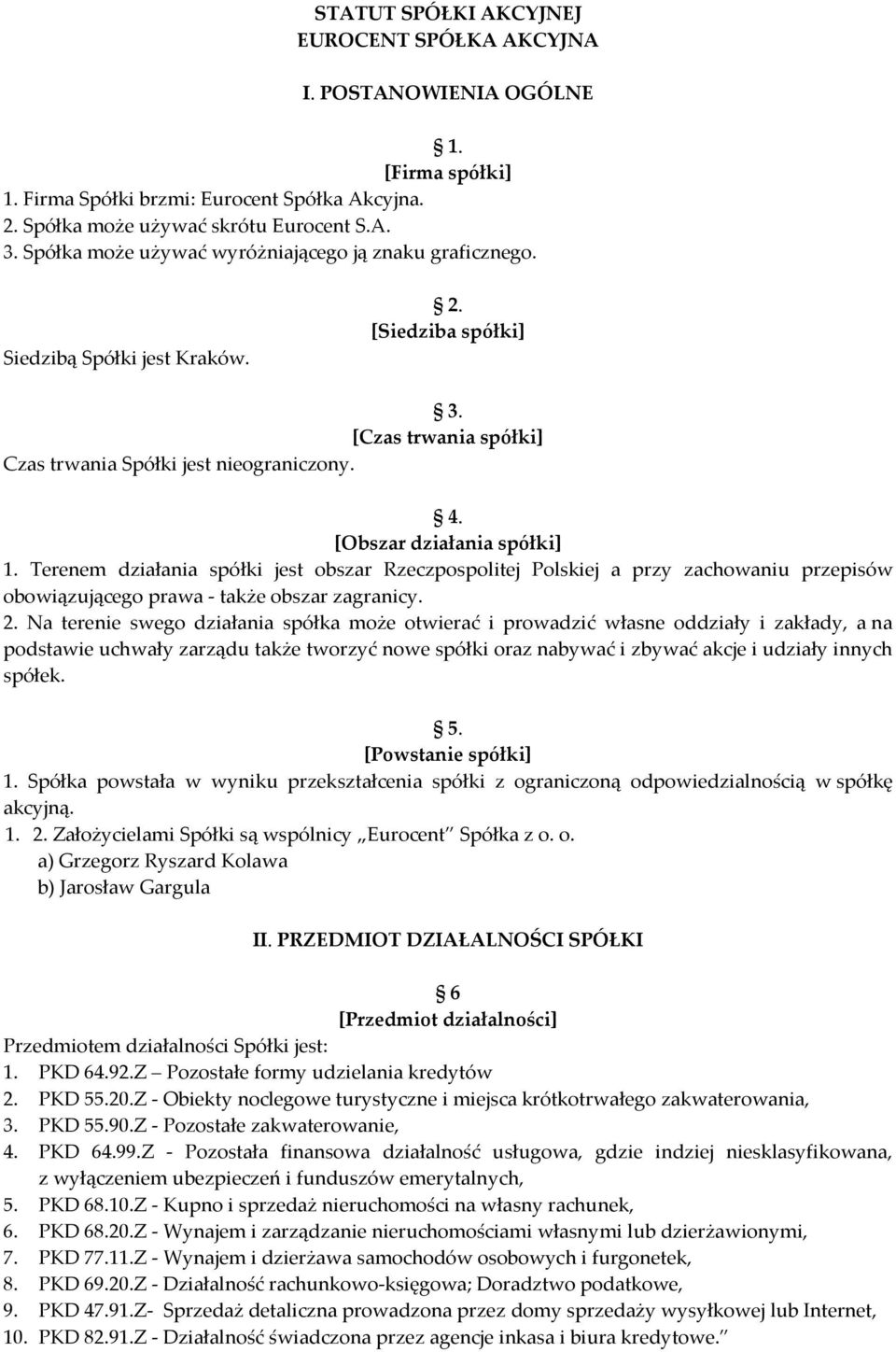 [Obszar działania spółki] 1. Terenem działania spółki jest obszar Rzeczpospolitej Polskiej a przy zachowaniu przepisów obowiązującego prawa - także obszar zagranicy. 2.