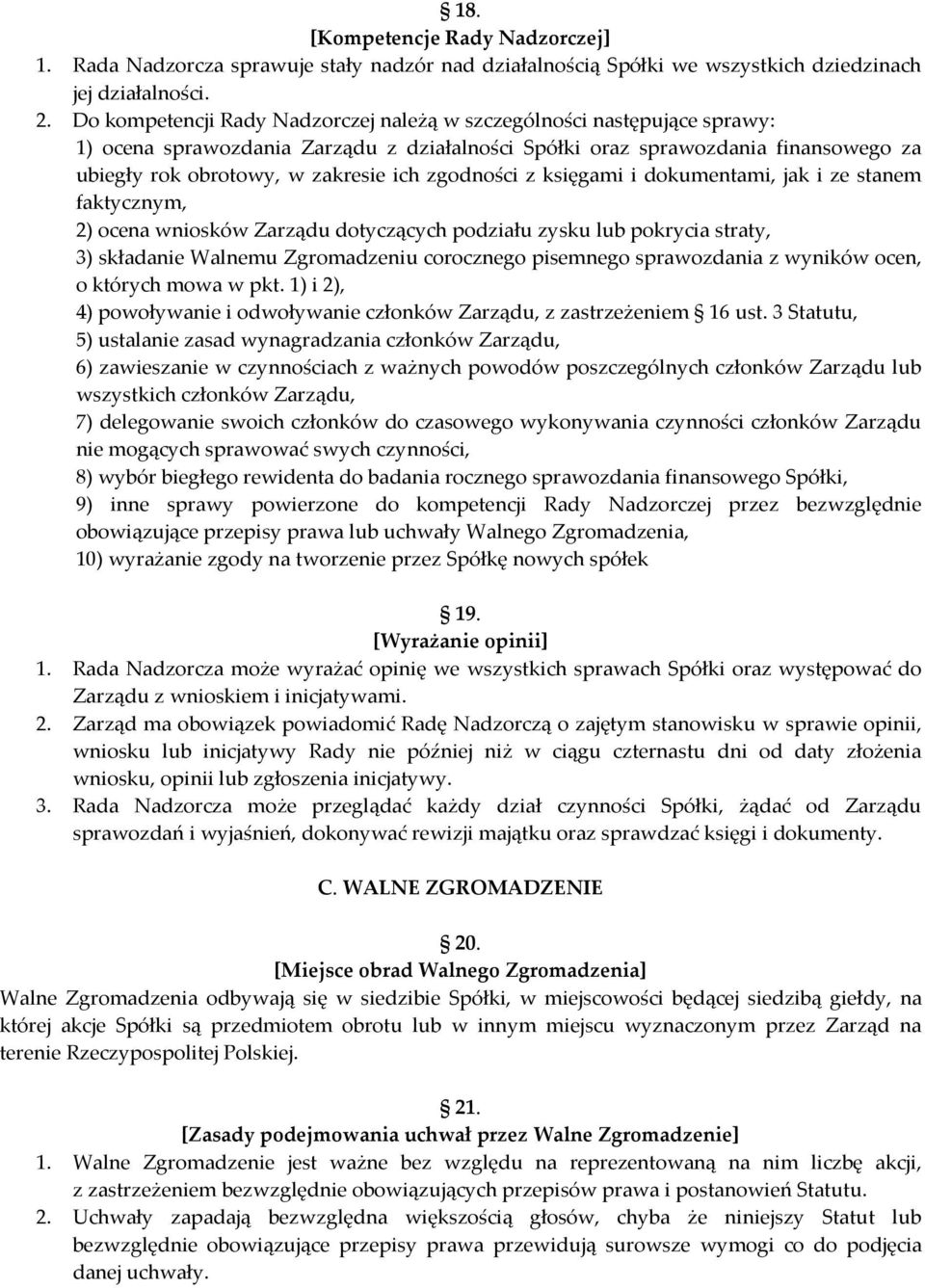 zgodności z księgami i dokumentami, jak i ze stanem faktycznym, 2) ocena wniosków Zarządu dotyczących podziału zysku lub pokrycia straty, 3) składanie Walnemu Zgromadzeniu corocznego pisemnego