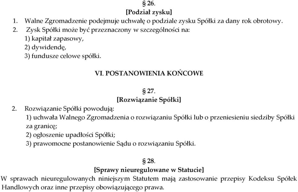 Rozwiązanie Spółki powodują: 1) uchwała Walnego Zgromadzenia o rozwiązaniu Spółki lub o przeniesieniu siedziby Spółki za granicę; 2) ogłoszenie upadłości Spółki; 3)