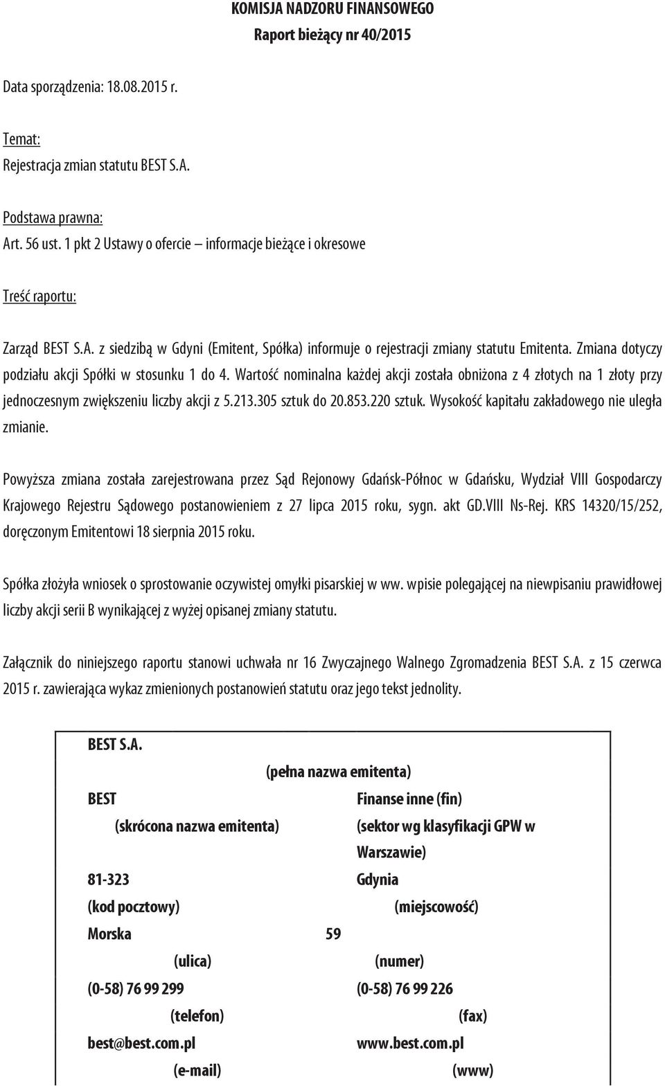 Zmiana dotyczy podziału akcji Spółki w stosunku 1 do 4. Wartość nominalna każdej akcji została obniżona z 4 złotych na 1 złoty przy jednoczesnym zwiększeniu liczby akcji z 5.213.305 sztuk do 20.853.