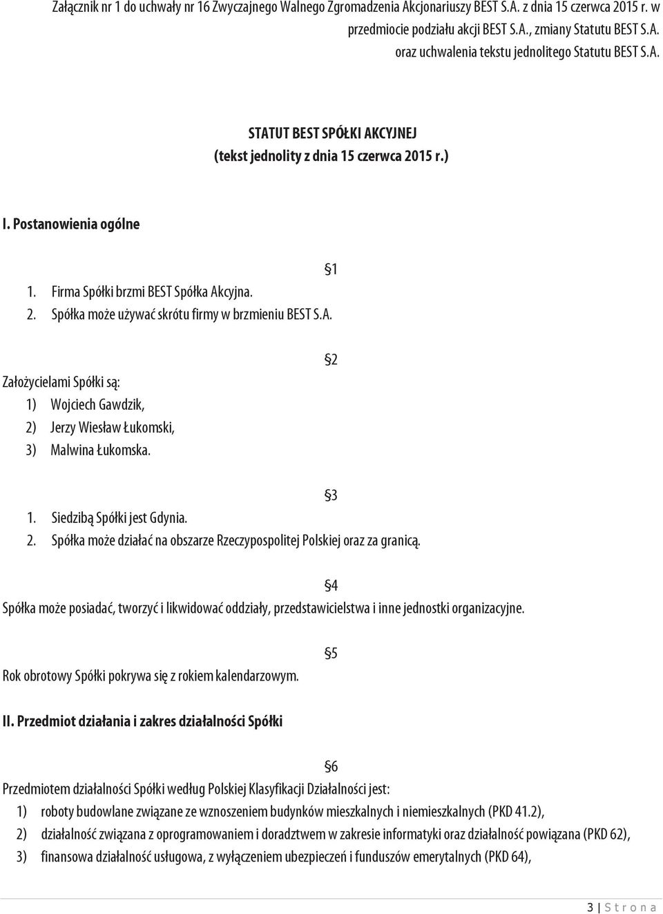 2 3 1. Siedzibą Spółki jest Gdynia. 2. Spółka może działać na obszarze Rzeczypospolitej Polskiej oraz za granicą.