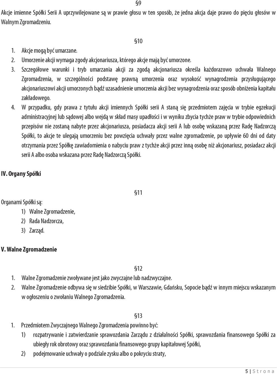 Szczegółowe warunki i tryb umarzania akcji za zgodą akcjonariusza określa każdorazowo uchwała Walnego Zgromadzenia, w szczególności podstawę prawną umorzenia oraz wysokość wynagrodzenia