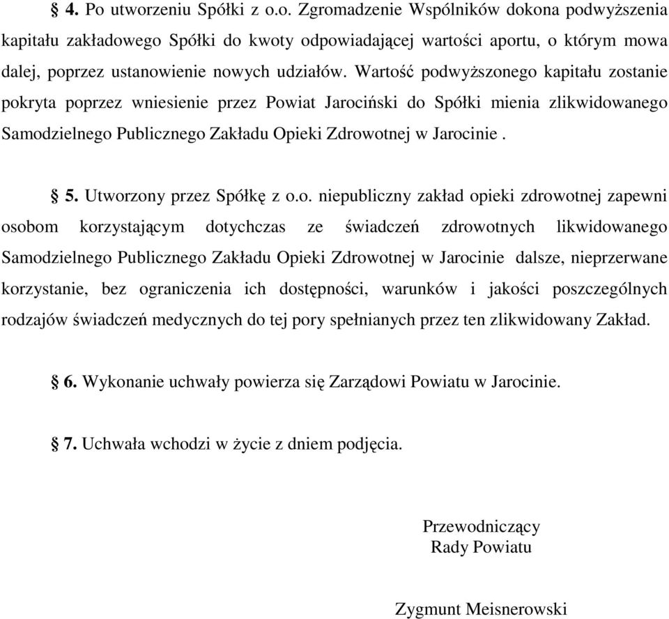 Utworzony przez Spółkę z o.o. niepubliczny zakład opieki zdrowotnej zapewni osobom korzystającym dotychczas ze świadczeń zdrowotnych likwidowanego Samodzielnego Publicznego Zakładu Opieki Zdrowotnej