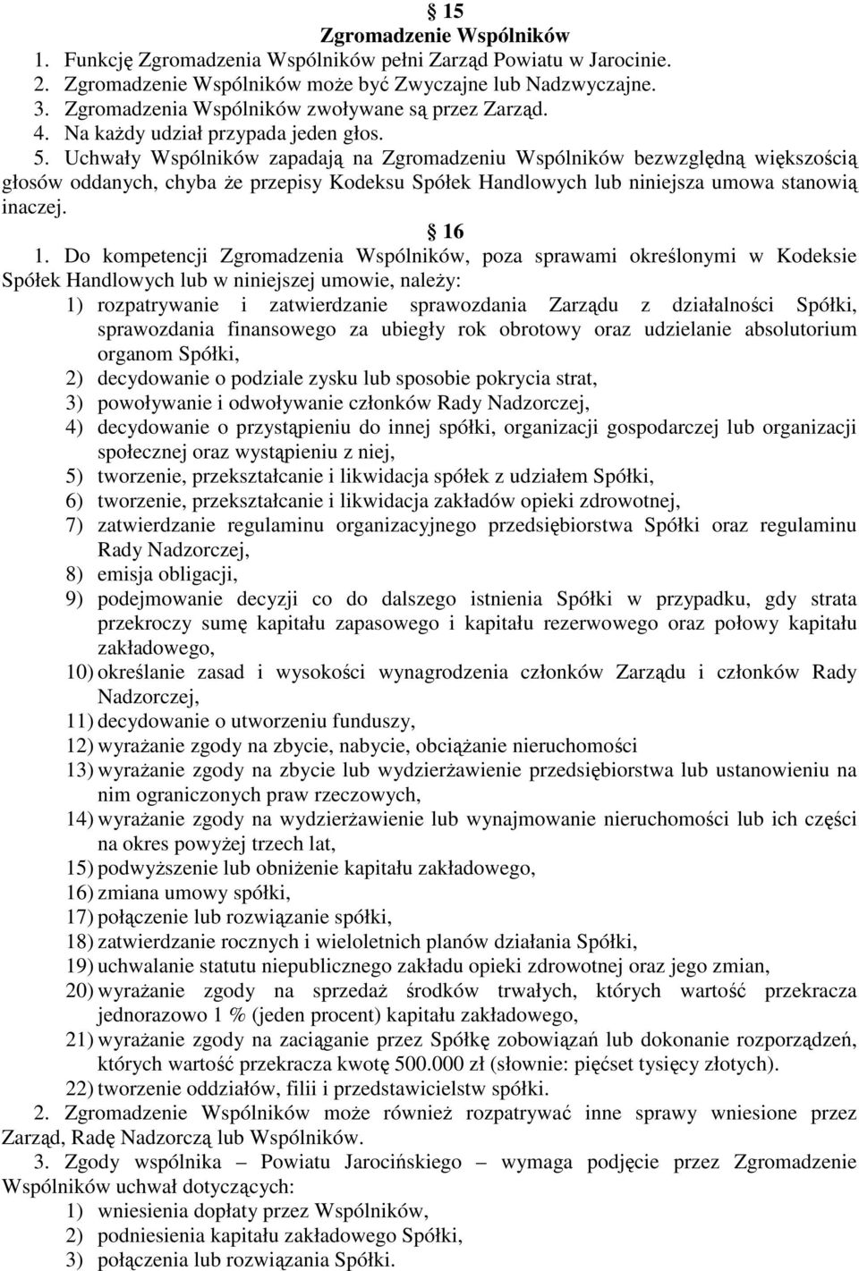 Uchwały Wspólników zapadają na Zgromadzeniu Wspólników bezwzględną większością głosów oddanych, chyba Ŝe przepisy Kodeksu Spółek Handlowych lub niniejsza umowa stanowią inaczej. 16 1.