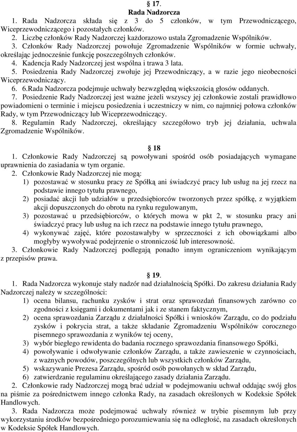 Członków Rady Nadzorczej powołuje Zgromadzenie Wspólników w formie uchwały, określając jednocześnie funkcję poszczególnych członków. 4. Kadencja Rady Nadzorczej jest wspólna i trawa 3 lata. 5.