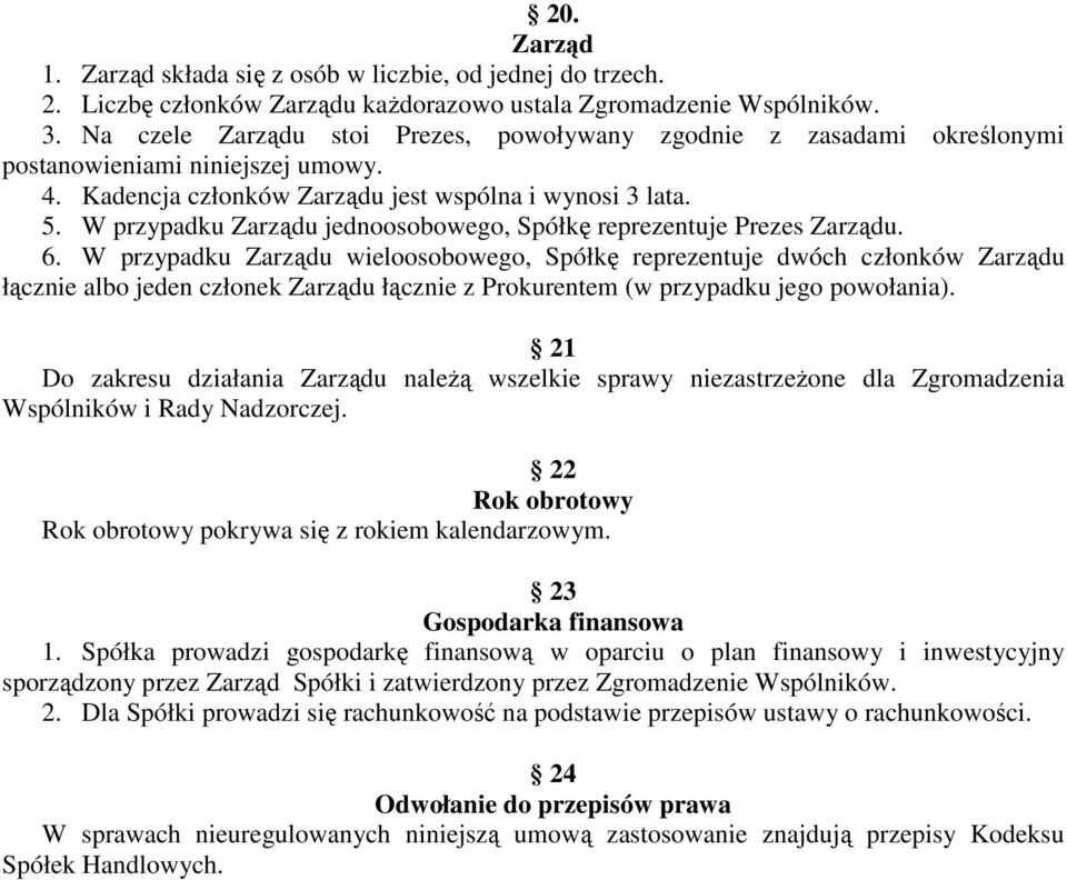 W przypadku Zarządu jednoosobowego, Spółkę reprezentuje Prezes Zarządu. 6.