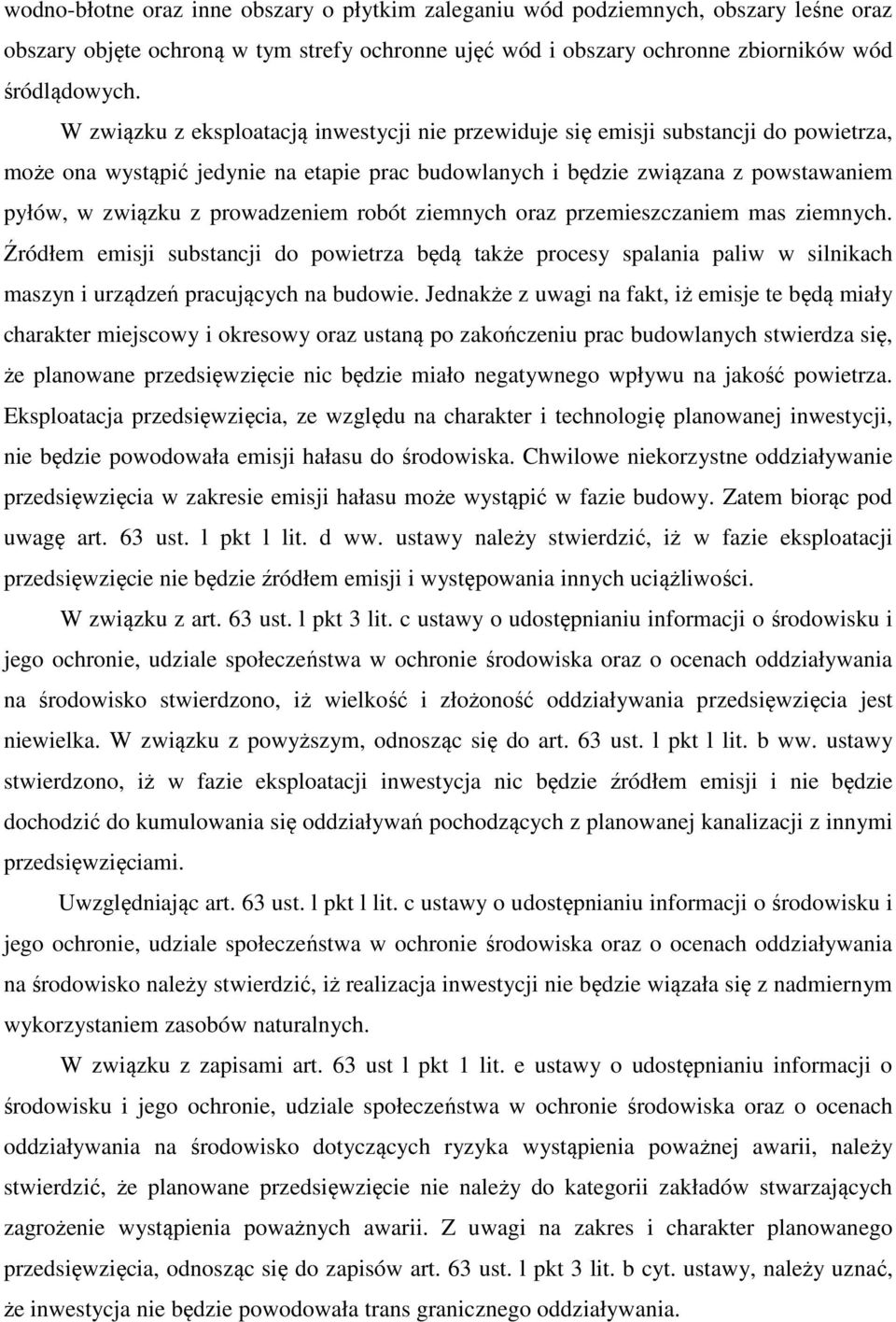 prowadzeniem robót ziemnych oraz przemieszczaniem mas ziemnych. Źródłem emisji substancji do powietrza będą także procesy spalania paliw w silnikach maszyn i urządzeń pracujących na budowie.