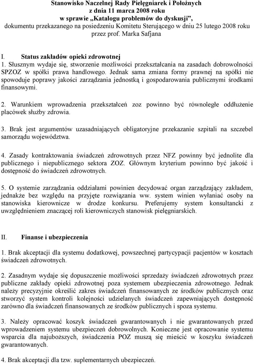 Jednak sama zmiana formy prawnej na spółki nie spowoduje poprawy jakości zarządzania jednostką i gospodarowania publicznymi środkami finansowymi. 2.